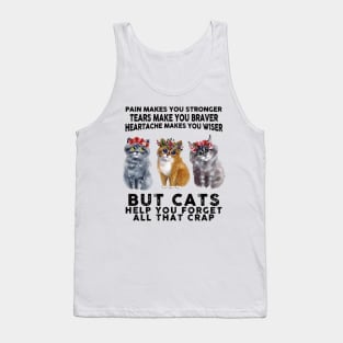 Pain makes you stronger tears make you braver but Cats help you forget all that crap Tank Top